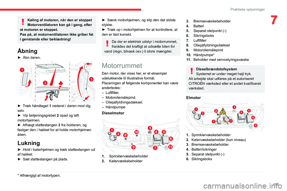 CITROEN JUMPER SPACETOURER 2021  InstruktionsbØger (in Danish) 191
Praktiske oplysninger
7Køling af motoren, når den er stoppet
Motorventilatoren kan gå i gang, efter 
at motoren er stoppet.
Pas på, at motorventilatoren ikke griber fat 
i genstande eller bekl