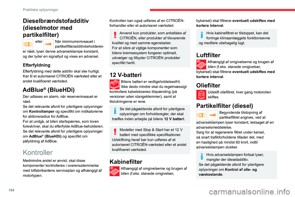 CITROEN JUMPER SPACETOURER 2021  InstruktionsbØger (in Danish) 194
Praktiske oplysninger
Dieselbrændstofadditiv 
(dieselmotor med 
partikelfilter)
 eller Når minimumsniveauet i 
partikelfilteradditivbeholderen 
er nået, lyser denne advarselslampe konstant, 
og