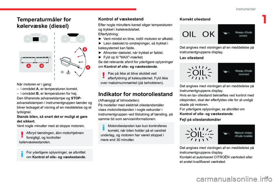 CITROEN JUMPER SPACETOURER 2021 InstruktionsbØger (in Danish) 19
Instrumenter
1Temperaturmåler for
kølervæske (diesel)
Når motoren er i gang:
– i området A, er temperaturen korrekt.
–
i området
B, er temperaturen for høj.
Den tilhørende ad CITROEN JUMPER SPACETOURER 2021 InstruktionsbØger (in Danish) 19
Instrumenter
1Temperaturmåler for
kølervæske (diesel)
Når motoren er i gang:
– i området A, er temperaturen korrekt.
–
i området
B, er temperaturen for høj.
Den tilhørende ad