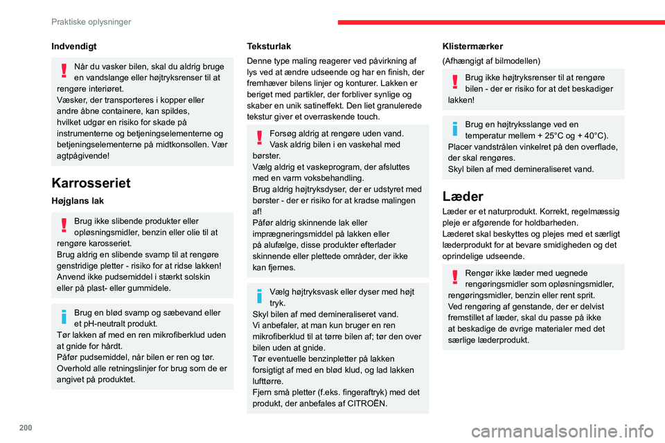 CITROEN JUMPER SPACETOURER 2021  InstruktionsbØger (in Danish) 200
Praktiske oplysninger
Indvendigt
Når du vasker bilen, skal du aldrig bruge 
en vandslange eller højtryksrenser til at 
rengøre interiøret.
Væsker, der transporteres i kopper eller 
andre åbn