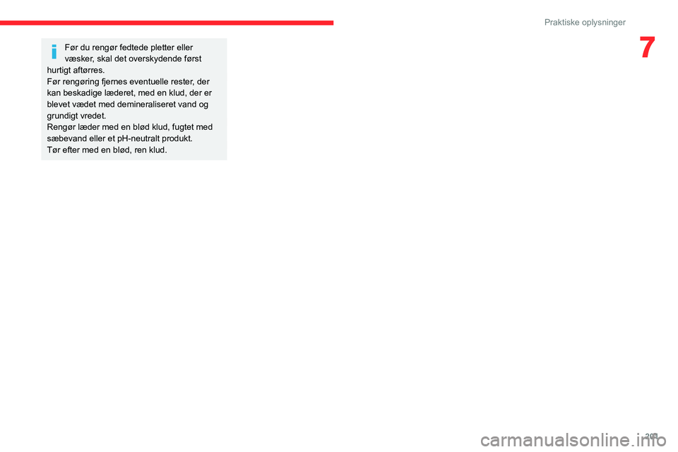 CITROEN JUMPER SPACETOURER 2021  InstruktionsbØger (in Danish) 201
Praktiske oplysninger
7Før du rengør fedtede pletter eller 
væsker, skal det overskydende først 
hurtigt aftørres.
Før rengøring fjernes eventuelle rester, der 
kan beskadige læderet, med 