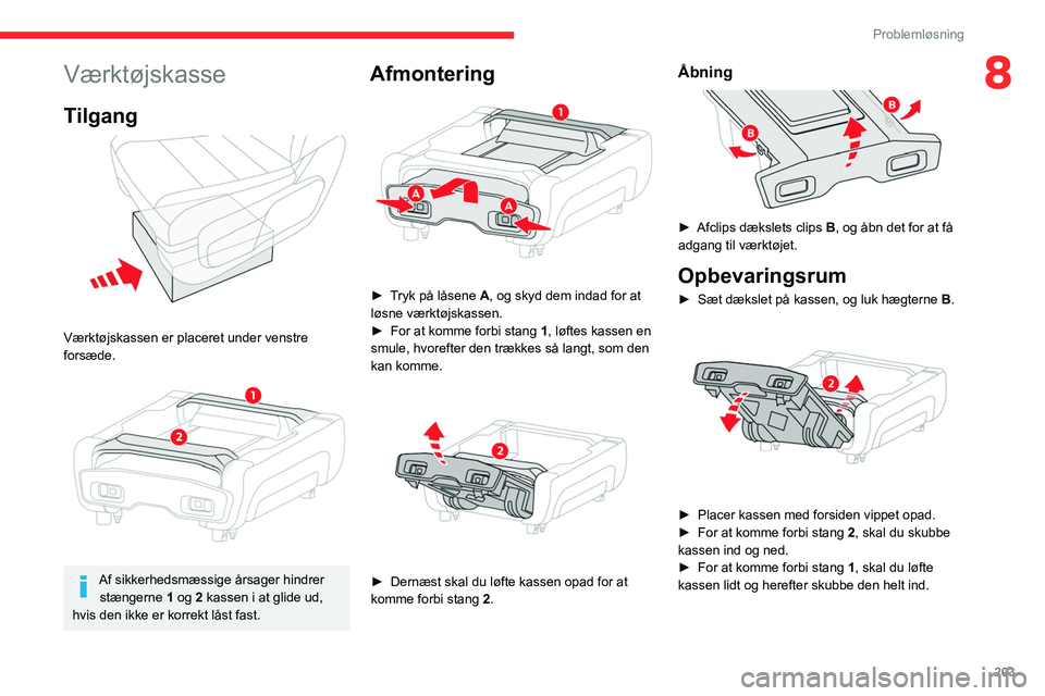 CITROEN JUMPER SPACETOURER 2021  InstruktionsbØger (in Danish) 203
Problemløsning
8Værktøjskasse
Tilgang  
 
Værktøjskassen er placeret under venstre 
forsæde.
 
 
Af sikkerhedsmæssige årsager hindrer stængerne  1 og 2 kassen i at glide ud, 
hvis den ikk