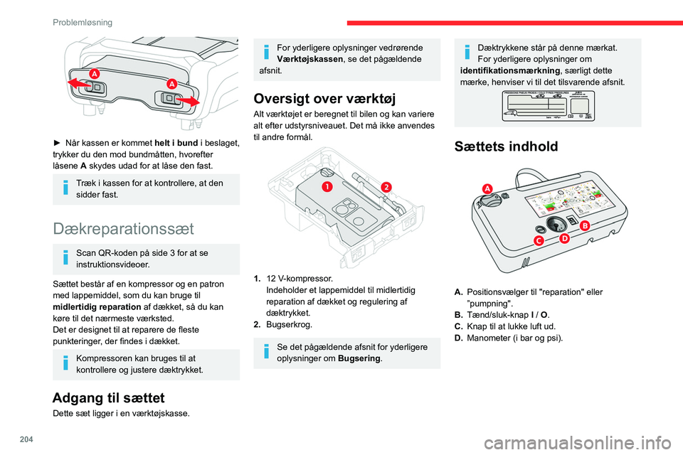CITROEN JUMPER SPACETOURER 2021  InstruktionsbØger (in Danish) 204
Problemløsning
 
► Når kassen er kommet helt i bund i beslaget, 
trykker du den mod bundmåtten, hvorefter 
låsene  A skydes udad for at låse den fast.
Træk i kassen for at kontrollere, at 