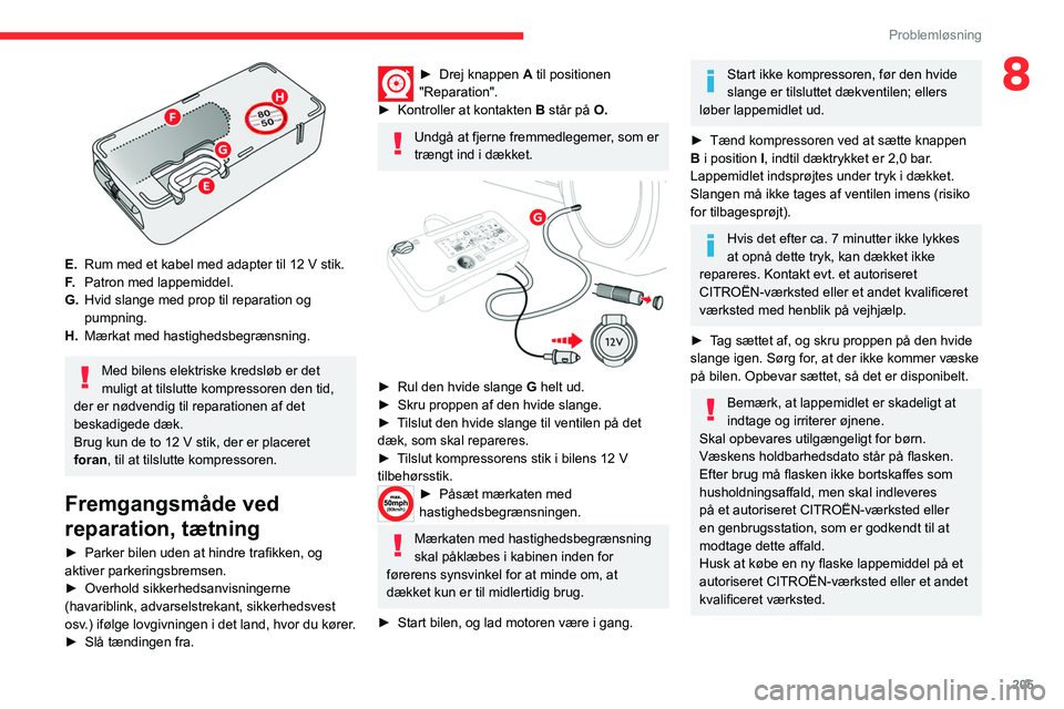 CITROEN JUMPER SPACETOURER 2021  InstruktionsbØger (in Danish) 205
Problemløsning
8
 
E.Rum med et kabel med adapter til 12   V stik.
F. Patron med lappemiddel.
G. Hvid slange med prop til reparation og 
pumpning.
H. Mærkat med hastighedsbegrænsning.
Med bilen