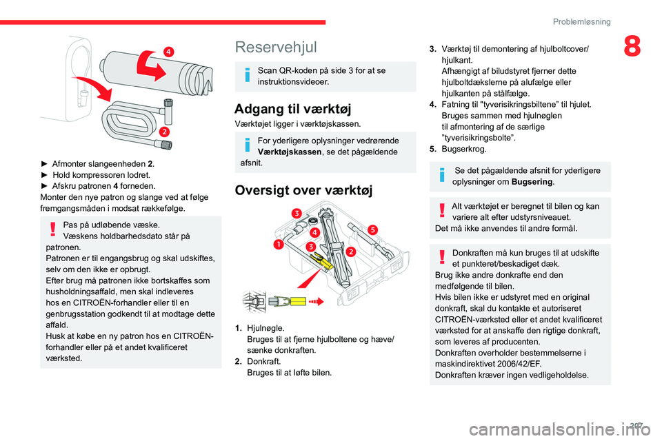 CITROEN JUMPER SPACETOURER 2021  InstruktionsbØger (in Danish) 207
Problemløsning
8
 
► Afmonter slangeenheden 2 .
►  Hold kompressoren lodret.
►
 
Afskru patronen 
 4 forneden.
Monter den nye patron og slange ved at følge 
fremgangsmåden i modsat række