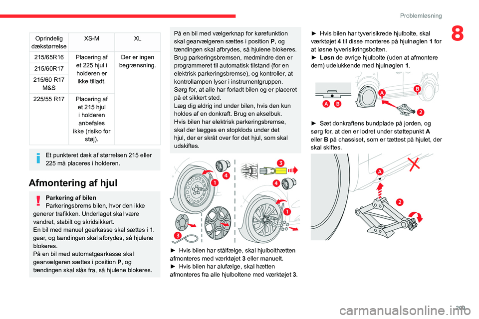 CITROEN JUMPER SPACETOURER 2021  InstruktionsbØger (in Danish) 209
Problemløsning
8Oprindelig 
dækstørrelse XS-M
XL
215/65R16 Placering af  et 225 hjul i holderen er  ikke tilladt. Der er ingen 
begrænsning.
215/60R17
215/60 R17  M&S
225/55 R17 Placering af  