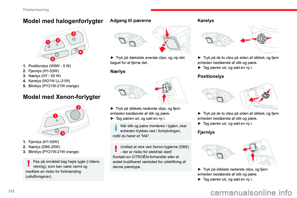 CITROEN JUMPER SPACETOURER 2021  InstruktionsbØger (in Danish) 212
Problemløsning
Model med halogenforlygter 
 
1.Positionslys (W5W - 5 W)
2. Fjernlys (H1-55W)
3. Nærlys (H7 - 55 W)
4. Kørelys (W21W LL-21W)
5. Blinklys (PY21W-21W orange)
Model med Xenon-forlyg