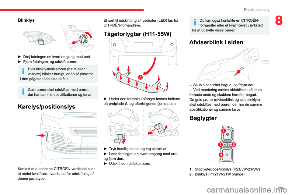 CITROEN JUMPER SPACETOURER 2021  InstruktionsbØger (in Danish) 213
Problemløsning
8Blinklys 
 
► Drej fatningen en kvart omgang mod uret.
►  Fjern fatningen, og udskift pæren.
Hvis blinklysindikatoren (højre eller 
venstre) blinker hurtigt, er en af pærer