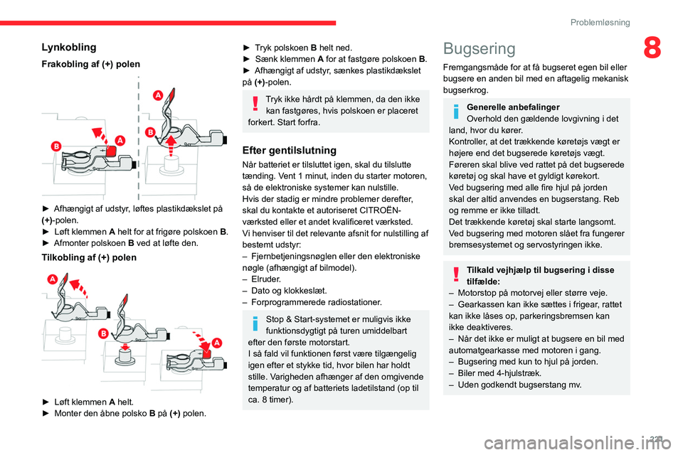 CITROEN JUMPER SPACETOURER 2021  InstruktionsbØger (in Danish) 221
Problemløsning
8Lynkobling
Frakobling af (+) polen 
 
► Afhængigt af udstyr, løftes plastikdækslet på 
(+)-polen.
►
 
Løft klemmen 
 A helt for at frigøre polskoen B.
►
 
Afmonter pol
