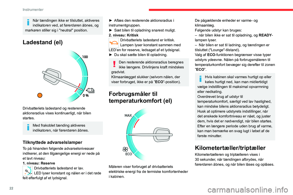 CITROEN JUMPER SPACETOURER 2021 InstruktionsbØger (in Danish) 22
Instrumenter
Kilometertæller
Denne måler den samlede afstand bilen har
tilbagelagt siden første indregistrering.
Triptæller (diesel)
Denne måler det kørte antal kilometer, side CITROEN JUMPER SPACETOURER 2021 InstruktionsbØger (in Danish) 22
Instrumenter
Kilometertæller
Denne måler den samlede afstand bilen har
tilbagelagt siden første indregistrering.
Triptæller (diesel)
Denne måler det kørte antal kilometer, side