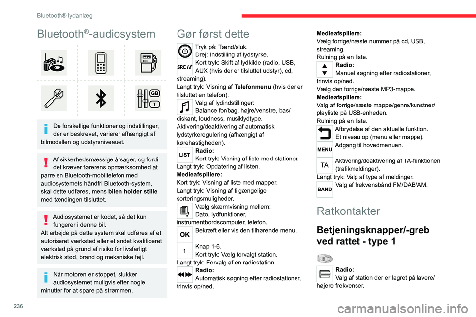 CITROEN JUMPER SPACETOURER 2021  InstruktionsbØger (in Danish) 236
Bluetooth® lydanlæg
Bluetooth®-audiosystem 
 
De forskellige funktioner og indstillinger, 
der er beskrevet, varierer afhængigt af 
bilmodellen og udstyrsniveauet.
Af sikkerhedsmæssige årsag