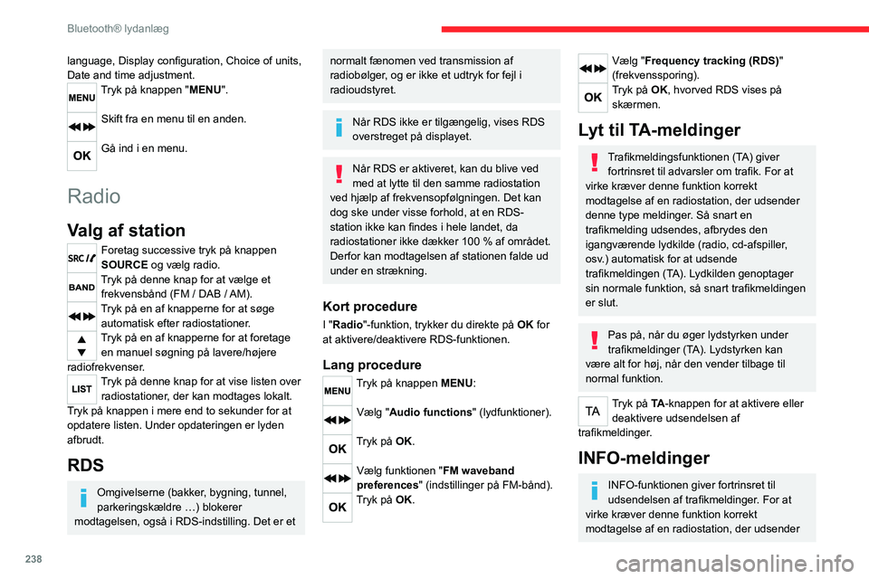 CITROEN JUMPER SPACETOURER 2021  InstruktionsbØger (in Danish) 238
Bluetooth® lydanlæg
language, Display configuration, Choice of units, 
Date and time adjustment.
Tryk på knappen "MENU". 
Skift fra en menu til en anden. 
Gå ind i en menu. 
Radio
Valg