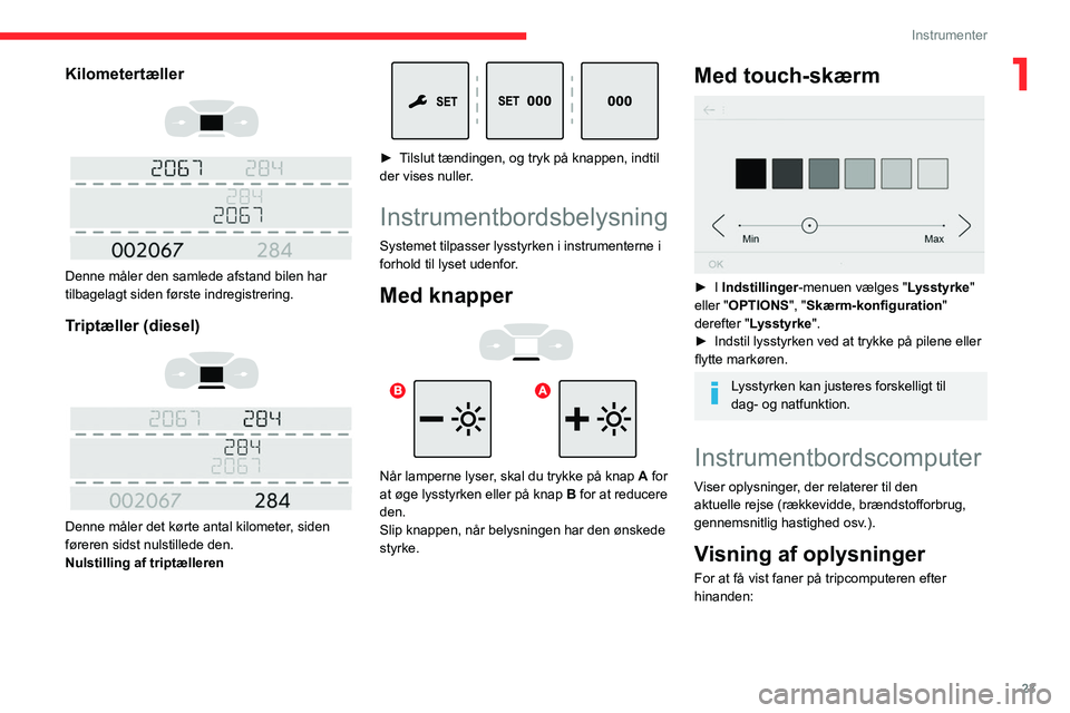 CITROEN JUMPER SPACETOURER 2021  InstruktionsbØger (in Danish) 23
Instrumenter
1Kilometertæller 
 
 
 
Denne måler den samlede afstand bilen har 
tilbagelagt siden første indregistrering.
Triptæller (diesel) 
 
 
 
Denne måler det kørte antal kilometer, sid