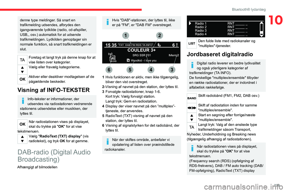 CITROEN JUMPER SPACETOURER 2021 InstruktionsbØger (in Danish) 239
Bluetooth® lydanlæg
10denne type meldinger. Så snart en
trafikmelding udsendes, afbrydes den
igangværende lydkilde (radio, cd-afspiller,
USB,, osv.) automatisk for at udsende
trafikmelding CITROEN JUMPER SPACETOURER 2021 InstruktionsbØger (in Danish) 239
Bluetooth® lydanlæg
10denne type meldinger. Så snart en
trafikmelding udsendes, afbrydes den
igangværende lydkilde (radio, cd-afspiller,
USB,, osv.) automatisk for at udsende
trafikmelding