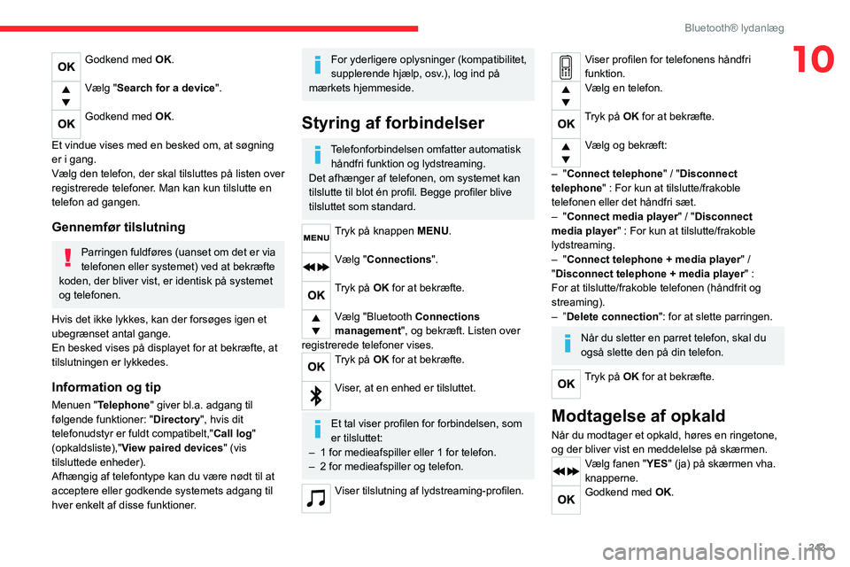 CITROEN JUMPER SPACETOURER 2021 InstruktionsbØger (in Danish) 243
Bluetooth® lydanlæg
10Godkend med OK.
Vælg "Search for a device".
Godkend med OK.
Et vindue vises med en besked om, at søgning
er i gang.
Vælg den telefon, der skal tilsluttes på CITROEN JUMPER SPACETOURER 2021 InstruktionsbØger (in Danish) 243
Bluetooth® lydanlæg
10Godkend med OK.
Vælg "Search for a device".
Godkend med OK.
Et vindue vises med en besked om, at søgning
er i gang.
Vælg den telefon, der skal tilsluttes på