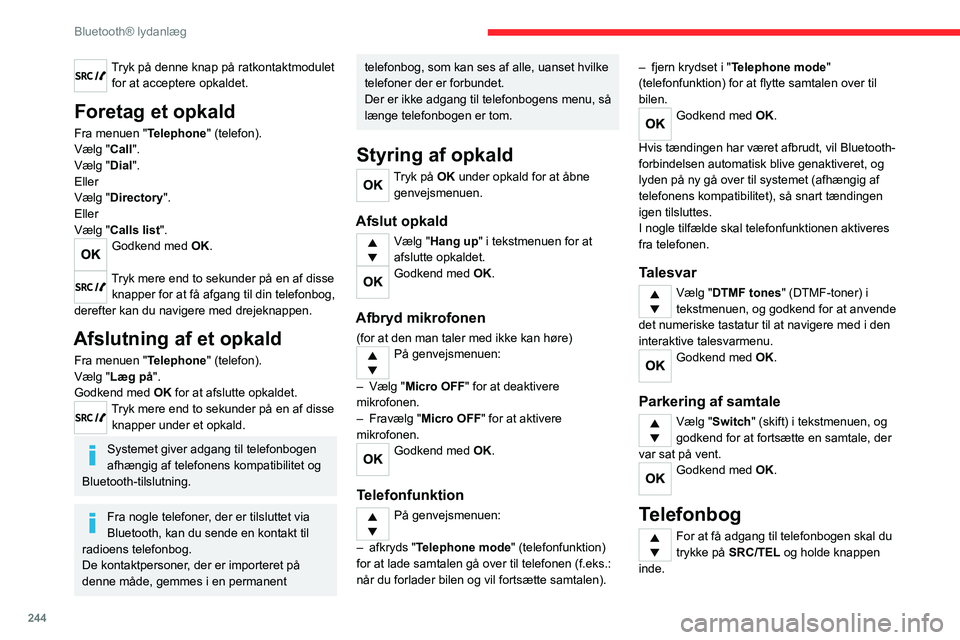 CITROEN JUMPER SPACETOURER 2021 InstruktionsbØger (in Danish) 244
Bluetooth® lydanlæg
Tryk på denne knap på ratkontaktmodulet for at acceptere opkaldet.
Foretag et opkald
Fra menuen "Telephone" (telefon).
Vælg "Call".
Vælg "Dial".
E CITROEN JUMPER SPACETOURER 2021 InstruktionsbØger (in Danish) 244
Bluetooth® lydanlæg
Tryk på denne knap på ratkontaktmodulet for at acceptere opkaldet.
Foretag et opkald
Fra menuen "Telephone" (telefon).
Vælg "Call".
Vælg "Dial".
E
