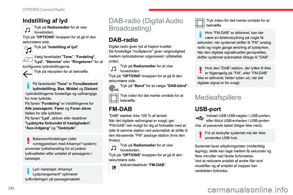 CITROEN JUMPER SPACETOURER 2021  InstruktionsbØger (in Danish) 252
CITROËN Connect Radio
Afspilningslister opdateres hver gang tændingen 
slukkes eller en USB USB-nøgle tilsluttes. 
Lydsystemet memorerer disse lister, som 
derefter loader hurtigere, hvis de ik