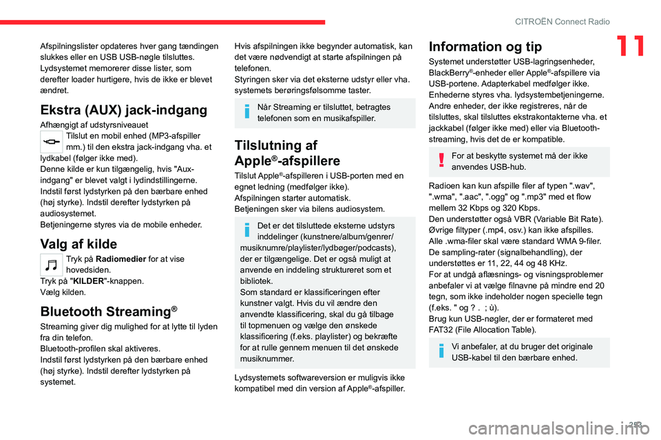 CITROEN JUMPER SPACETOURER 2021  InstruktionsbØger (in Danish) 253
CITROËN Connect Radio
11Afspilningslister opdateres hver gang tændingen 
slukkes eller en USB USB-nøgle tilsluttes. 
Lydsystemet memorerer disse lister, som 
derefter loader hurtigere, hvis de 