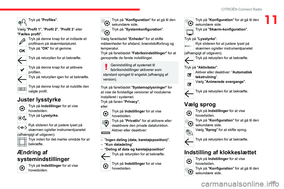 CITROEN JUMPER SPACETOURER 2021  InstruktionsbØger (in Danish) 257
CITROËN Connect Radio
11Tryk på "Profiles". 
Vælg "Profil 1", "Profil 2", "Profil 3” eller 
"Fælles profil ".
Tryk på denne knap for at indtaste et 
prof