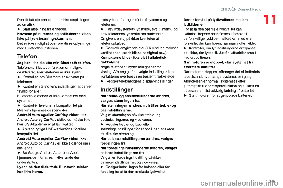 CITROEN JUMPER SPACETOURER 2021  InstruktionsbØger (in Danish) 259
CITROËN Connect Radio
11Den tilsluttede enhed starter ikke afspilningen 
automatisk.
► 
Start afspilning fra enheden.
Navnene på numrene og spilletiderne vises 
ikke på lyd-streaming-skærmen