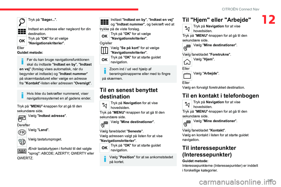 CITROEN JUMPER SPACETOURER 2021 InstruktionsbØger (in Danish) 267
CITROËN Connect Nav
12Tryk på "Søger...".
Indtast en adresse eller nøgleord for din
destination.
Tryk på "OK" for at vælge
"Navigationskriterier ".
Eller
Guidet me CITROEN JUMPER SPACETOURER 2021 InstruktionsbØger (in Danish) 267
CITROËN Connect Nav
12Tryk på "Søger...".
Indtast en adresse eller nøgleord for din
destination.
Tryk på "OK" for at vælge
"Navigationskriterier ".
Eller
Guidet me