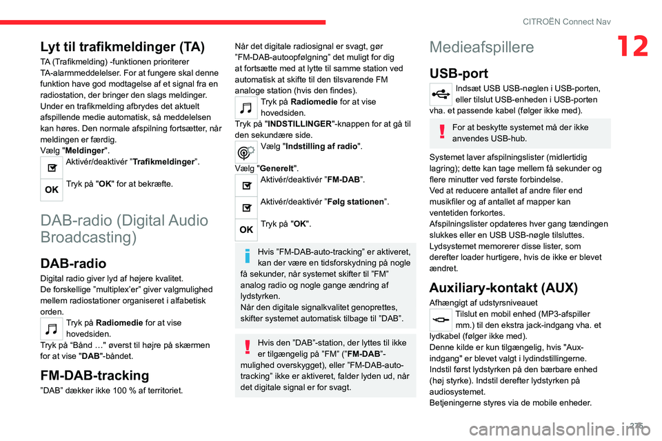 CITROEN JUMPER SPACETOURER 2021  InstruktionsbØger (in Danish) 275
CITROËN Connect Nav
12Lyt til trafikmeldinger (TA)
TA (Trafikmelding) -funktionen prioriterer 
TA-alarmmeddelelser. For at fungere skal denne 
funktion have god modtagelse af et signal fra en 
ra