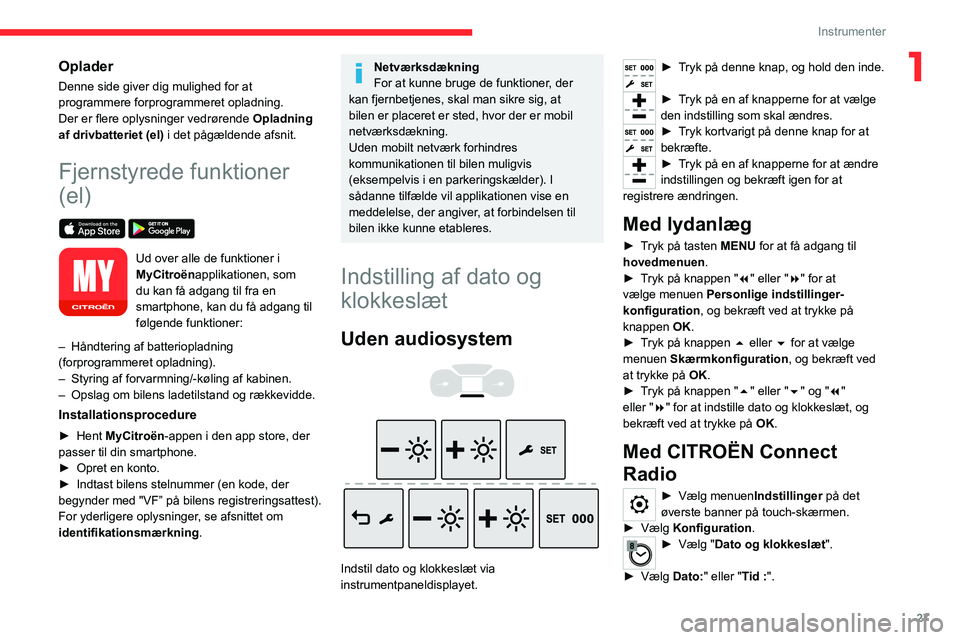 CITROEN JUMPER SPACETOURER 2021 InstruktionsbØger (in Danish) 27
Instrumenter
1Oplader
Denne side giver dig mulighed for at
programmere forprogrammeret opladning.
Der er flere oplysninger vedrørende Opladning
af drivbatteriet (el) i det pågældende afsnit.
F CITROEN JUMPER SPACETOURER 2021 InstruktionsbØger (in Danish) 27
Instrumenter
1Oplader
Denne side giver dig mulighed for at
programmere forprogrammeret opladning.
Der er flere oplysninger vedrørende Opladning
af drivbatteriet (el) i det pågældende afsnit.
F