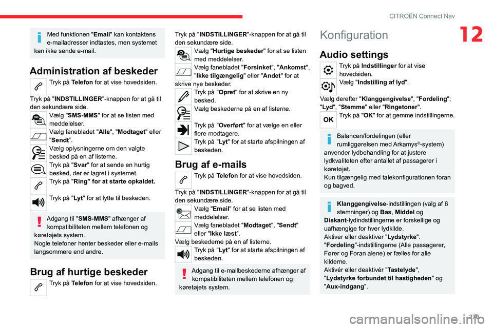 CITROEN JUMPER SPACETOURER 2021  InstruktionsbØger (in Danish) 279
CITROËN Connect Nav
12Med funktionen "Email" kan kontaktens 
e-mailadresser indtastes, men systemet 
kan ikke sende e-mail.
Administration af beskeder
Tryk på Telefon for at vise hovedsi