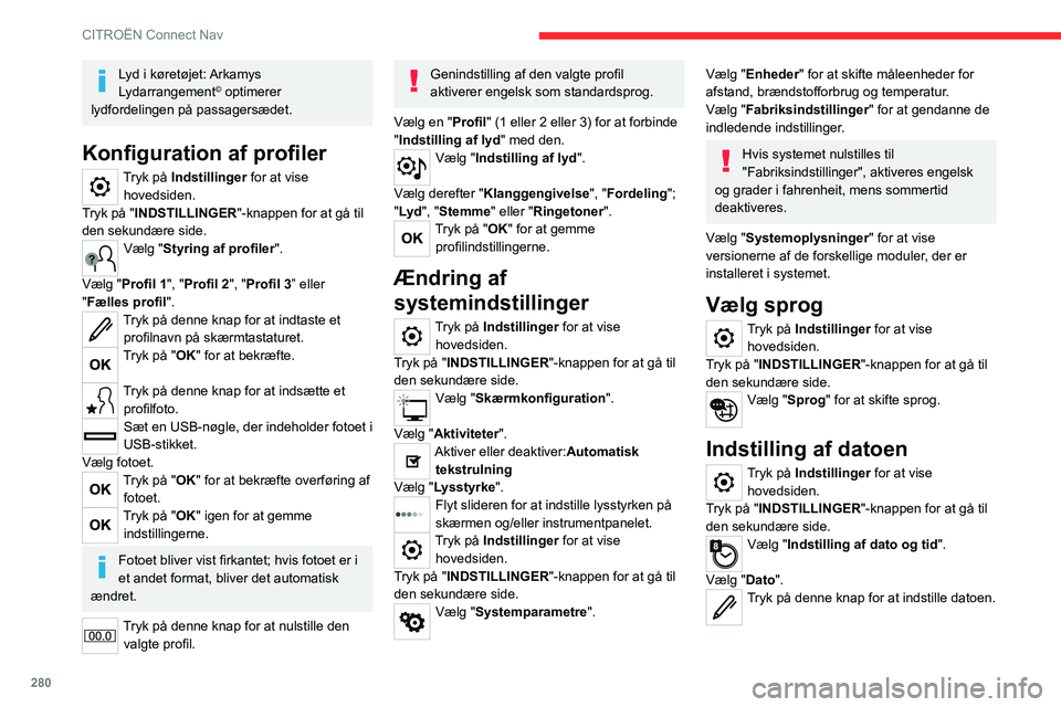 CITROEN JUMPER SPACETOURER 2021  InstruktionsbØger (in Danish) 280
CITROËN Connect Nav
Lyd i køretøjet: Arkamys 
Lydarrangement© optimerer 
lydfordelingen på passagersædet.
Konfiguration af profiler
Tryk på Indstillinger  for at vise 
hovedsiden.
Tryk på 
