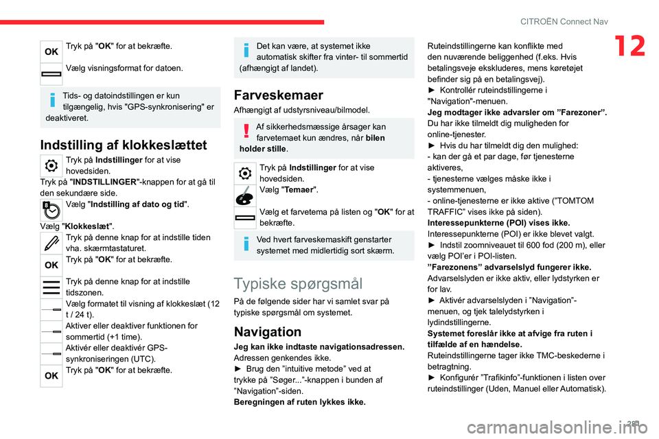 CITROEN JUMPER SPACETOURER 2021  InstruktionsbØger (in Danish) 281
CITROËN Connect Nav
12Tryk på "OK" for at bekræfte. 
Vælg visningsformat for datoen. 
Tids- og datoindstillingen er kun tilgængelig, hvis "GPS-synkronisering" er 
deaktiveret.