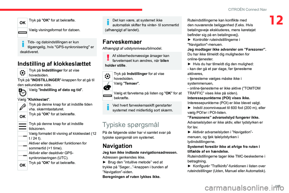 CITROEN JUMPER SPACETOURER 2021  InstruktionsbØger (in Danish) 281
CITROËN Connect Nav
12Tryk på "OK" for at bekræfte. 
Vælg visningsformat for datoen. 
Tids- og datoindstillingen er kun tilgængelig, hvis "GPS-synkronisering" er 
deaktiveret.