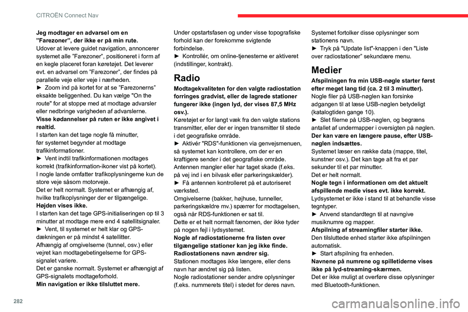 CITROEN JUMPER SPACETOURER 2021  InstruktionsbØger (in Danish) 282
CITROËN Connect Nav
Jeg modtager en advarsel om en 
”Farezoner”, der ikke er på min rute.
Udover at levere guidet navigation, annoncerer 
systemet alle ”Farezoner”, positioneret i form a