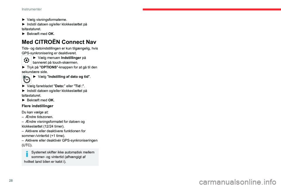 CITROEN JUMPER SPACETOURER 2021 InstruktionsbØger (in Danish) 28
Instrumenter
► Vælg visningsformaterne.
► Indstil datoen og/eller klokkeslættet på
taltastaturet.
►
Bekræft med
OK.
Med CITROËN Connect Nav
Tids- og datoindstillingen er kun tilgæ CITROEN JUMPER SPACETOURER 2021 InstruktionsbØger (in Danish) 28
Instrumenter
► Vælg visningsformaterne.
► Indstil datoen og/eller klokkeslættet på
taltastaturet.
►
Bekræft med
OK.
Med CITROËN Connect Nav
Tids- og datoindstillingen er kun tilgæ