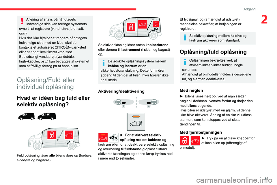 CITROEN JUMPER SPACETOURER 2021 InstruktionsbØger (in Danish) 31
Adgang
2Aflejring af snavs på håndtagets indvendige side kan forringe systemets
evne til at registrere (vand, støv, jord, salt,
osv.).
Hvis det ikke hjælper at rengøre håndtagets
indvendi CITROEN JUMPER SPACETOURER 2021 InstruktionsbØger (in Danish) 31
Adgang
2Aflejring af snavs på håndtagets indvendige side kan forringe systemets
evne til at registrere (vand, støv, jord, salt,
osv.).
Hvis det ikke hjælper at rengøre håndtagets
indvendi