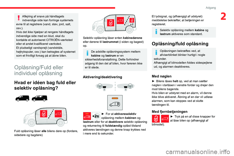 CITROEN JUMPER SPACETOURER 2021  InstruktionsbØger (in Danish) 31
Adgang 
2Aflejring af snavs på håndtagets indvendige side kan forringe systemets 
evne til at registrere (vand, støv, jord, salt, 
osv.).
Hvis det ikke hjælper at rengøre håndtagets 
indvendi