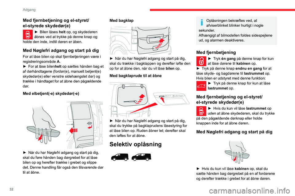 CITROEN JUMPER SPACETOURER 2021  InstruktionsbØger (in Danish) 32
Adgang 
Med fjernbetjening og el-styret/
el-styrede skydedør(e)
► Bilen låses helt op, og skydedøren 
åbnes ved at trykke på denne knap og 
holde den inde, indtil døren er åben.
Med Nøgle