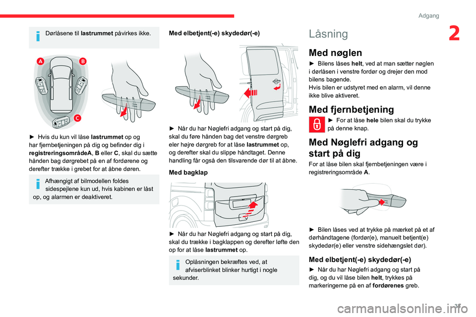 CITROEN JUMPER SPACETOURER 2021 InstruktionsbØger (in Danish) 33
Adgang
2Dørlåsene til lastrummet påvirkes ikke.
► Hvis du kun vil låse lastrummet op og
har fjernbetjeningen på dig og befinder dig i
registreringsområdeA
, B eller C, skal du sætt CITROEN JUMPER SPACETOURER 2021 InstruktionsbØger (in Danish) 33
Adgang
2Dørlåsene til lastrummet påvirkes ikke.
► Hvis du kun vil låse lastrummet op og
har fjernbetjeningen på dig og befinder dig i
registreringsområdeA
, B eller C, skal du sætt