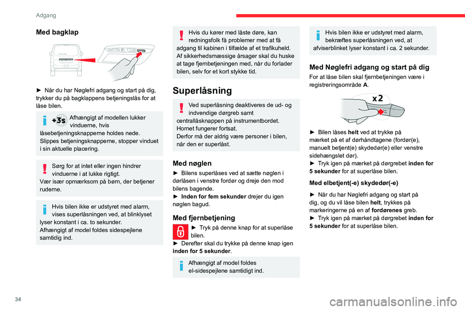 CITROEN JUMPER SPACETOURER 2021 InstruktionsbØger (in Danish) 34
Adgang
Med bagklap
► Når du har Nøglefri adgang og start på dig,
trykker du på bagklappens betjeningslås for at
låse hele bilen.
► Tryk på knappen igen inden for 5 sekunder
for CITROEN JUMPER SPACETOURER 2021 InstruktionsbØger (in Danish) 34
Adgang
Med bagklap
► Når du har Nøglefri adgang og start på dig,
trykker du på bagklappens betjeningslås for at
låse hele bilen.
► Tryk på knappen igen inden for 5 sekunder
for