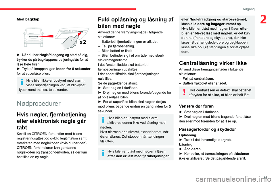 CITROEN JUMPER SPACETOURER 2021 InstruktionsbØger (in Danish) 35
Adgang
2Med bagklap
► Når du har Nøglefri adgang og start på dig,
trykker du på bagklappens betjeningslås for at
låse
hele bilen.
►
T
ryk på knappen igen inden for 5 sekunder CITROEN JUMPER SPACETOURER 2021 InstruktionsbØger (in Danish) 35
Adgang
2Med bagklap
► Når du har Nøglefri adgang og start på dig,
trykker du på bagklappens betjeningslås for at
låse
hele bilen.
►
T
ryk på knappen igen inden for 5 sekunder
