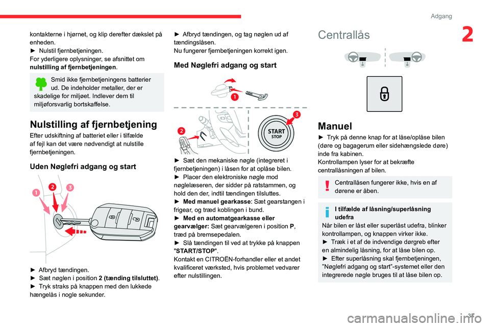 CITROEN JUMPER SPACETOURER 2021  InstruktionsbØger (in Danish) 37
Adgang 
2kontakterne i hjørnet, og klip derefter dækslet på 
enheden.
► 
Nulstil fjernbetjeningen.
For yderligere oplysninger

, se afsnittet om 
nulstilling af fjernbetjeningen .
Smid ikke fj