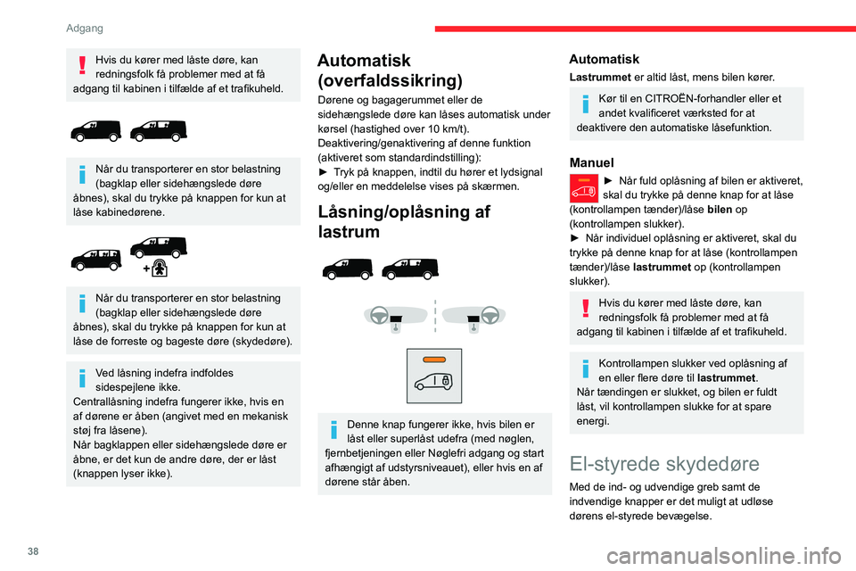 CITROEN JUMPER SPACETOURER 2021 InstruktionsbØger (in Danish) 38
Adgang
Dørenes åbning og lukning ledsages af et
lydsignal.
Åbning
Med det udvendige eller indvendige
håndtag
► Døren skal være låst op. Træk i håndtaget
og slip det for at starte CITROEN JUMPER SPACETOURER 2021 InstruktionsbØger (in Danish) 38
Adgang
Dørenes åbning og lukning ledsages af et
lydsignal.
Åbning
Med det udvendige eller indvendige
håndtag
► Døren skal være låst op. Træk i håndtaget
og slip det for at starte