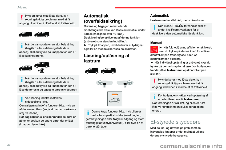 CITROEN JUMPER SPACETOURER 2021  InstruktionsbØger (in Danish) 38
Adgang 
Dørenes åbning og lukning ledsages af et 
lydsignal.
Åbning
Med det udvendige eller indvendige 
håndtag
 
 
► Døren skal være låst op. Træk i håndtaget 
og slip det for at starte