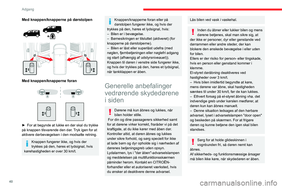 CITROEN JUMPER SPACETOURER 2021 InstruktionsbØger (in Danish) 40
Adgang
Elbetjeningen spærres i tilfælde af et
sammenstød. Det er fortsat muligt at
åbne og lukke manuelt.
Når motoren startes, standses
dørbevægelsen midlertidigt og starter
igen, når CITROEN JUMPER SPACETOURER 2021 InstruktionsbØger (in Danish) 40
Adgang
Elbetjeningen spærres i tilfælde af et
sammenstød. Det er fortsat muligt at
åbne og lukke manuelt.
Når motoren startes, standses
dørbevægelsen midlertidigt og starter
igen, når