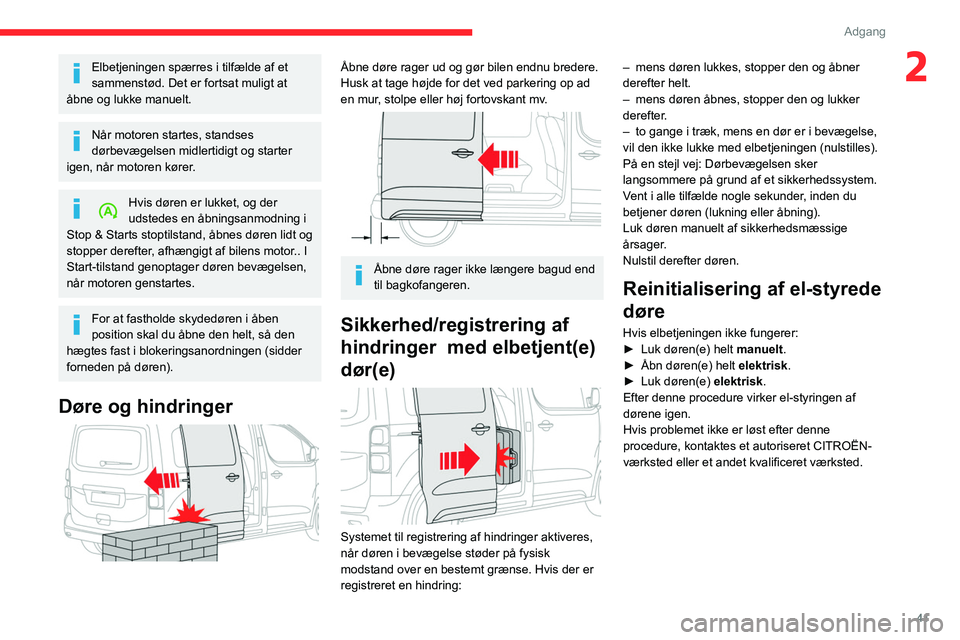 CITROEN JUMPER SPACETOURER 2021  InstruktionsbØger (in Danish) 41
Adgang 
2Elbetjeningen spærres i tilfælde af et 
sammenstød. Det er fortsat muligt at 
åbne og lukke manuelt.
Når motoren startes, standses 
dørbevægelsen midlertidigt og starter 
igen, når