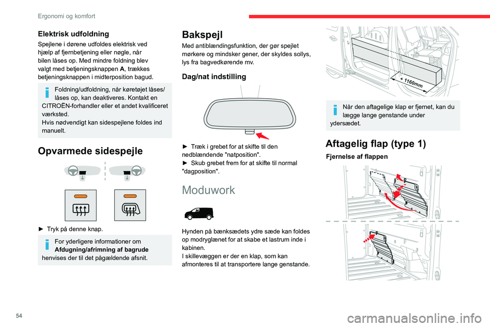 CITROEN JUMPER SPACETOURER 2021  InstruktionsbØger (in Danish) 54
Ergonomi og komfort
Elektrisk udfoldning
Spejlene i dørene udfoldes elektrisk ved 
hjælp af fjernbetjening eller nøgle, når 
bilen låses op. Med mindre foldning blev 
valgt med betjeningsknapp