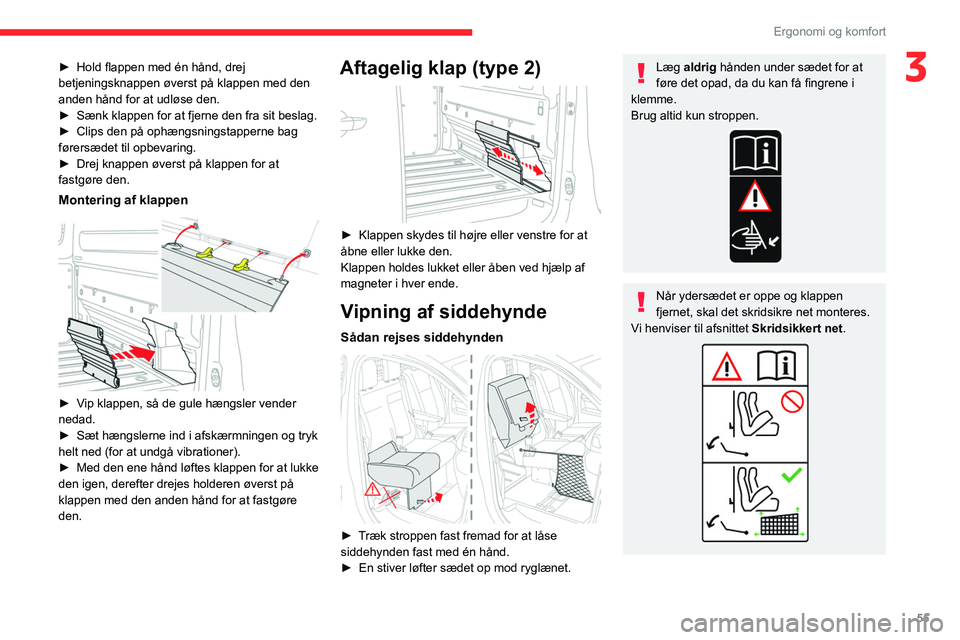 CITROEN JUMPER SPACETOURER 2021  InstruktionsbØger (in Danish) 55
Ergonomi og komfort
3► Hold flappen med én hånd, drej 
betjeningsknappen øverst på klappen med den 
anden hånd for at udløse den.
►
 
Sænk klappen for at fjerne den fra sit beslag.
►

