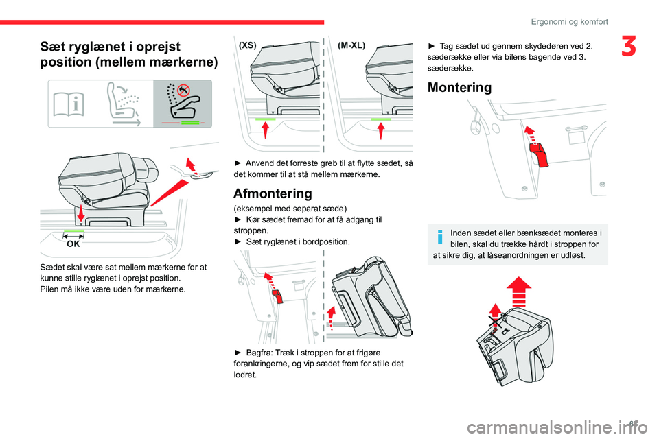 CITROEN JUMPER SPACETOURER 2021  InstruktionsbØger (in Danish) 63
Ergonomi og komfort
3Sæt ryglænet i oprejst 
position (mellem mærkerne)
 
 
 
 
Sædet skal være sat mellem mærkerne for at 
kunne stille ryglænet i oprejst position.
Pilen må ikke være ude