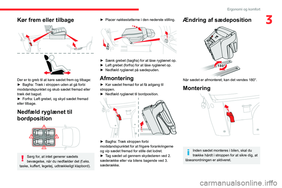 CITROEN JUMPER SPACETOURER 2021  InstruktionsbØger (in Danish) 65
Ergonomi og komfort
3Kør frem eller tilbage 
 
Der er to greb til at køre sædet frem og tilbage:
► Bagfra:  Træk i stroppen uden at gå forbi 
modstandspunktet og skub sædet fremad eller 
tr