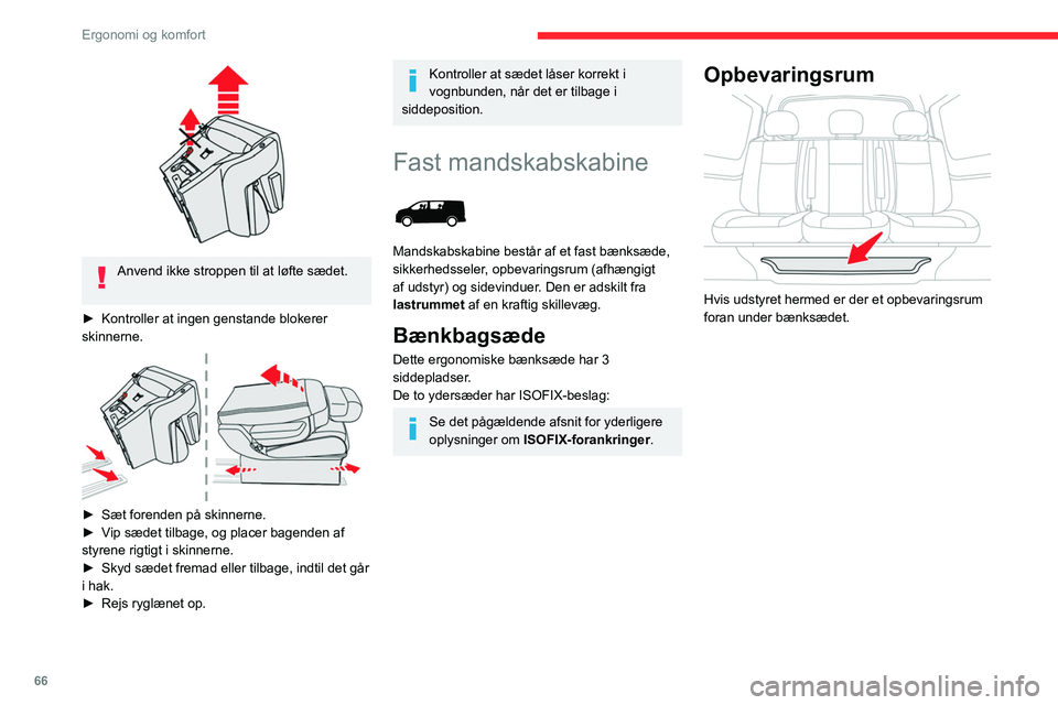 CITROEN JUMPER SPACETOURER 2021  InstruktionsbØger (in Danish) 66
Ergonomi og komfort
Opbevaringsrum under 
sæde
 
 
Afhængigt af bilens udstyr er de placeret under 
midtersædet og ydersæderne i venstre side.
Adgang fra kabinen ved at vippe det 
pågældende 