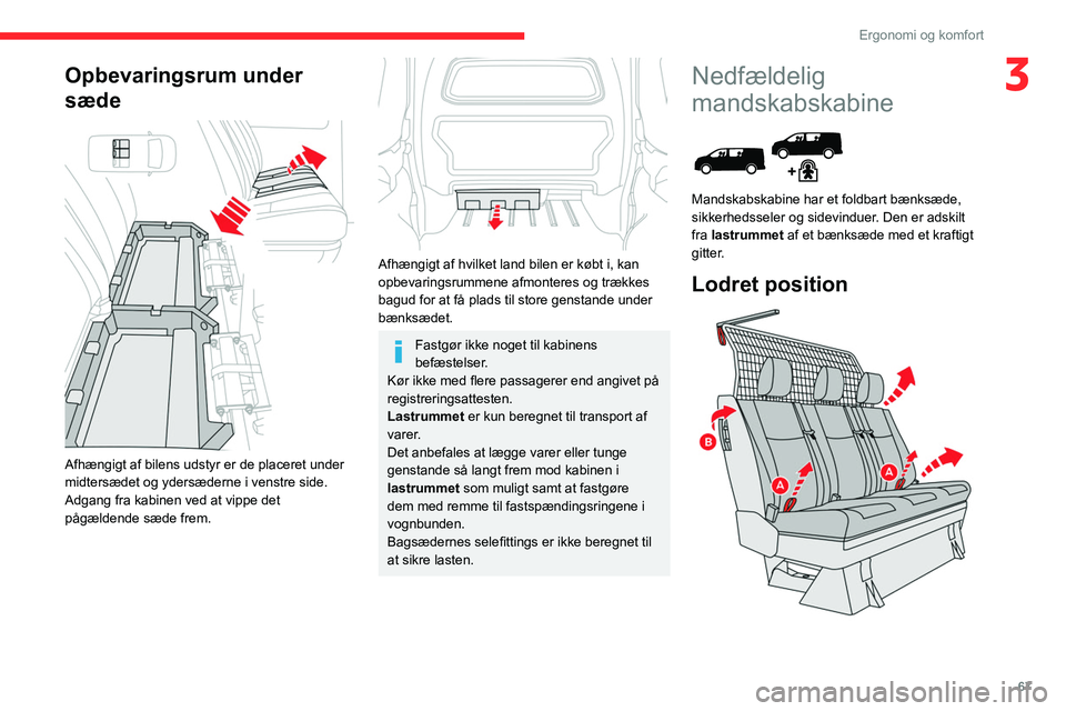 CITROEN JUMPER SPACETOURER 2021  InstruktionsbØger (in Danish) 67
Ergonomi og komfort
3Opbevaringsrum under 
sæde
 
 
Afhængigt af bilens udstyr er de placeret under 
midtersædet og ydersæderne i venstre side.
Adgang fra kabinen ved at vippe det 
pågældende